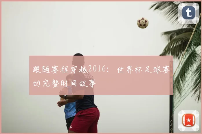 跟随赛程穿越2016:世界杯足球赛的完整时间故事