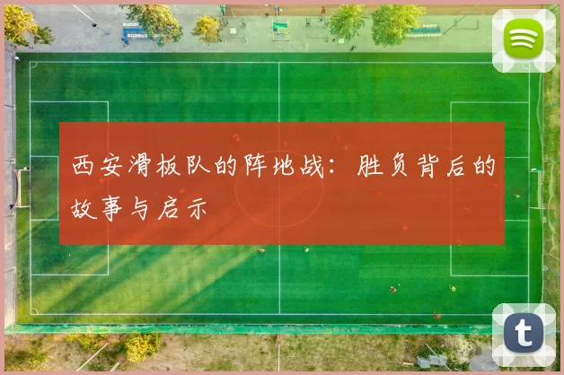 西安滑板队的阵地战：胜负背后的故事与启示