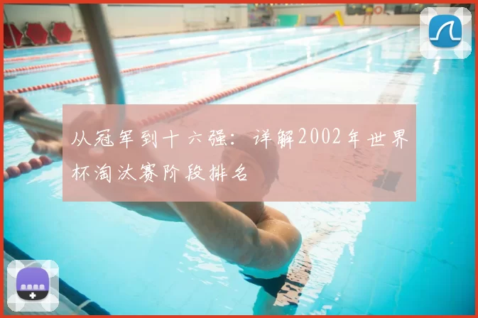 从冠军到十六强：详解2002年世界杯淘汰赛阶段排名