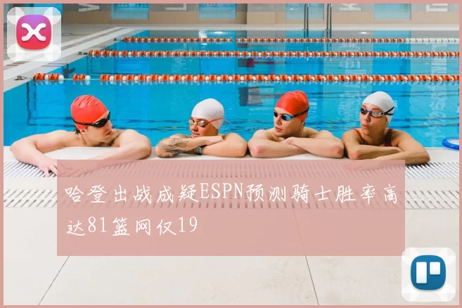 哈登出战成疑ESPN预测骑士胜率高达81篮网仅19