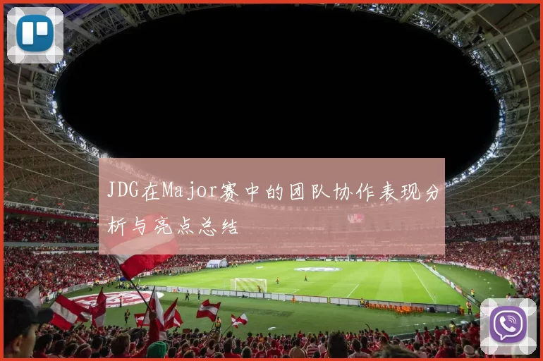 JDG在Major赛中的团队协作表现分析与亮点总结