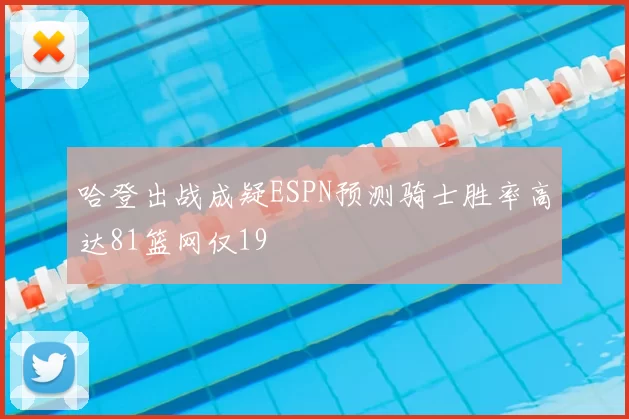 哈登出战成疑ESPN预测骑士胜率高达81篮网仅19