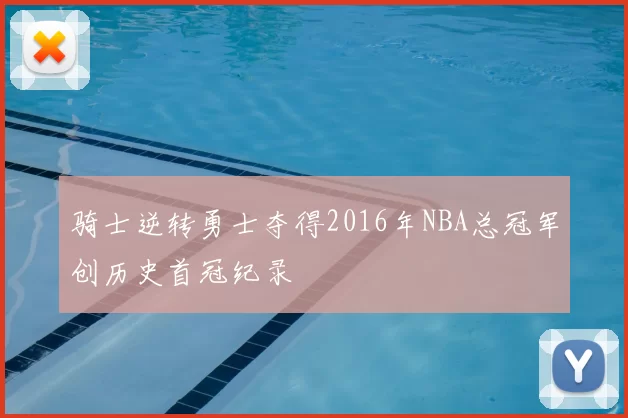 骑士逆转勇士夺得2016年NBA总冠军创历史首冠纪录