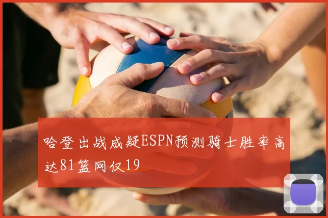 哈登出战成疑ESPN预测骑士胜率高达81篮网仅19