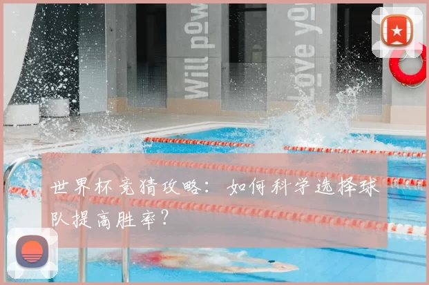 世界杯竞猜攻略：如何科学选择球队提高胜率？