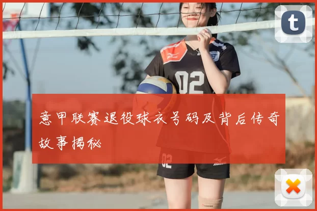 意甲联赛退役球衣号码及背后传奇故事揭秘