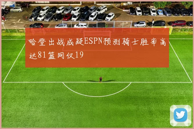 哈登出战成疑ESPN预测骑士胜率高达81篮网仅19