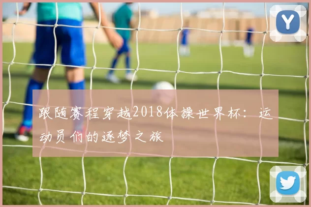 跟随赛程穿越2018体操世界杯:运动员们的逐梦之旅